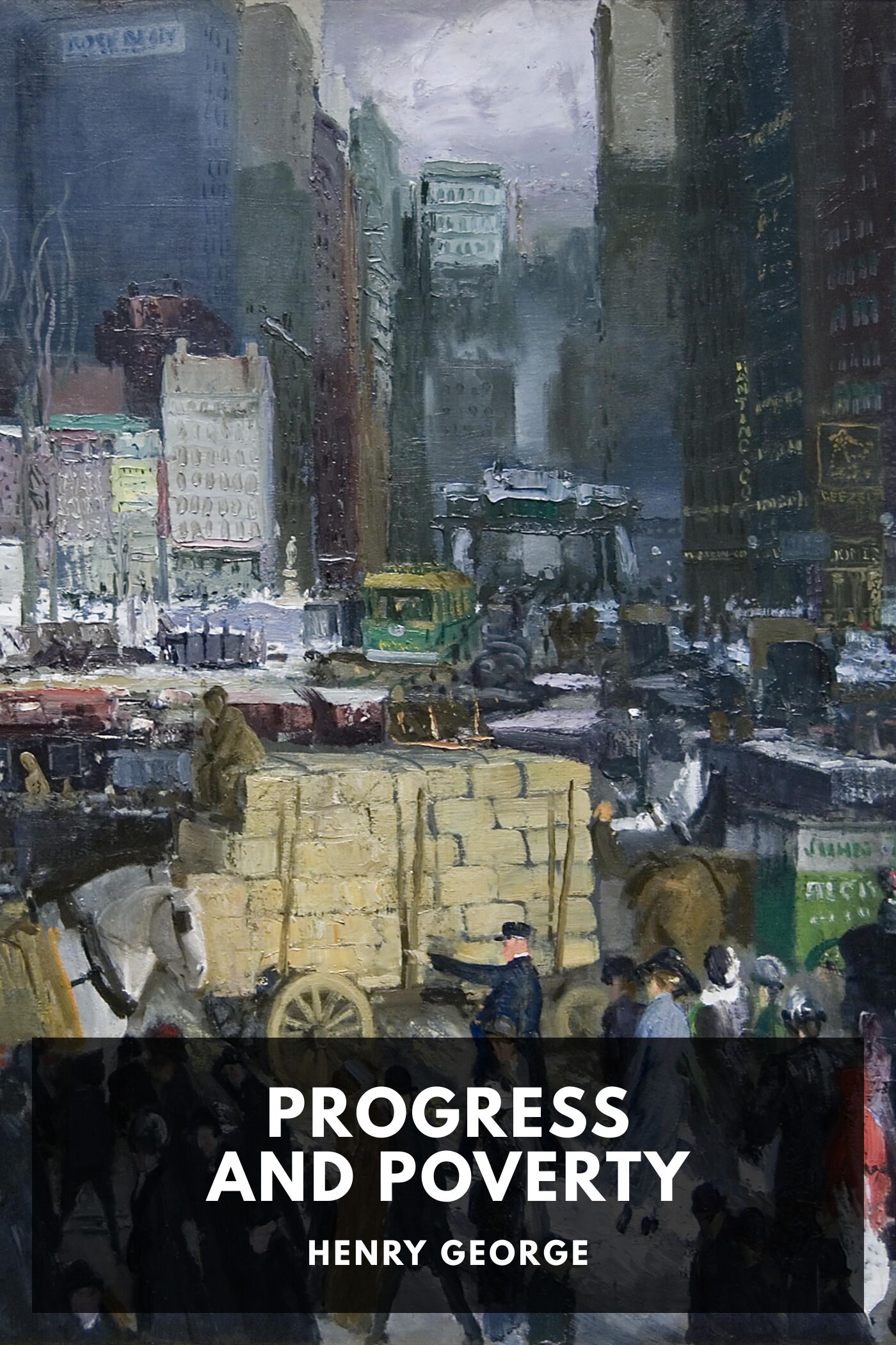 Progress and Poverty, Volumes I and II An Inquiry into the Cause of Industrial Depressions and of Increase of Want with Increase of Wealth